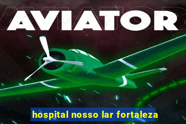 hospital nosso lar fortaleza